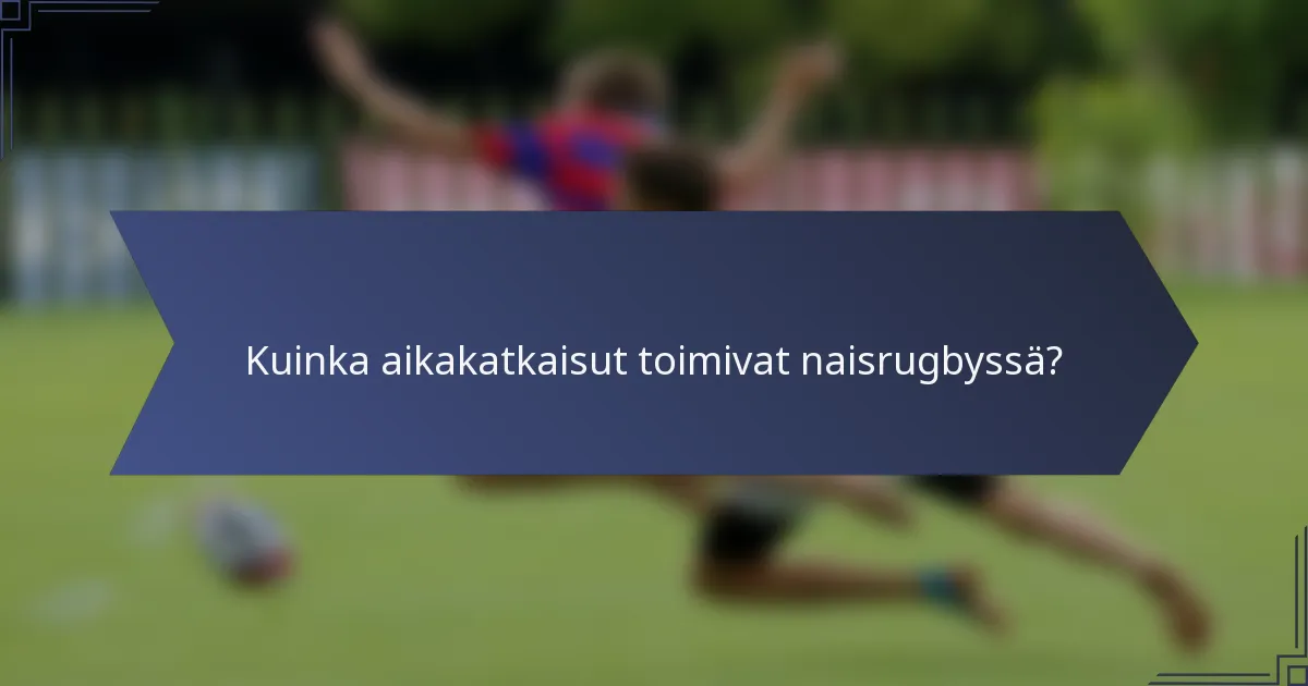 Kuinka aikakatkaisut toimivat naisrugbyssä?