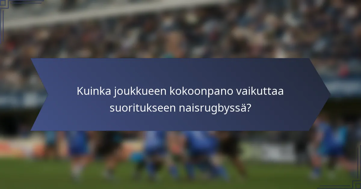 Kuinka joukkueen kokoonpano vaikuttaa suoritukseen naisrugbyssä?