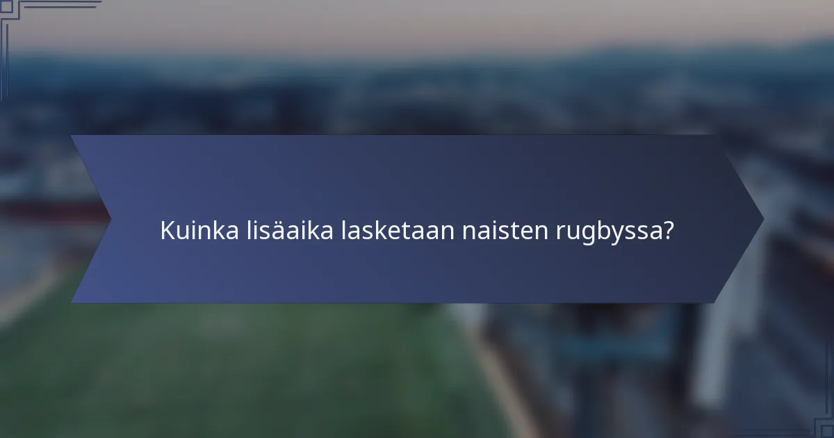 Kuinka lisäaika lasketaan naisten rugbyssa?