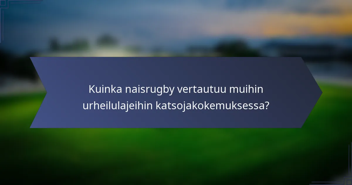 Kuinka naisrugby vertautuu muihin urheilulajeihin katsojakokemuksessa?