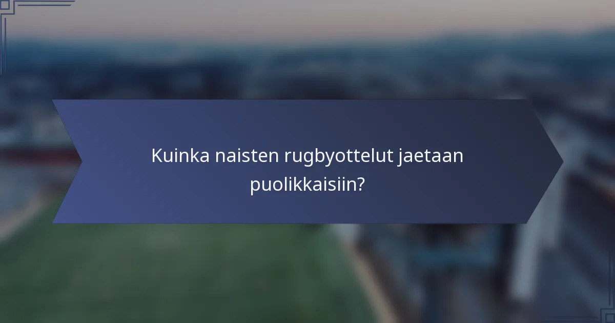 Kuinka naisten rugbyottelut jaetaan puolikkaisiin?