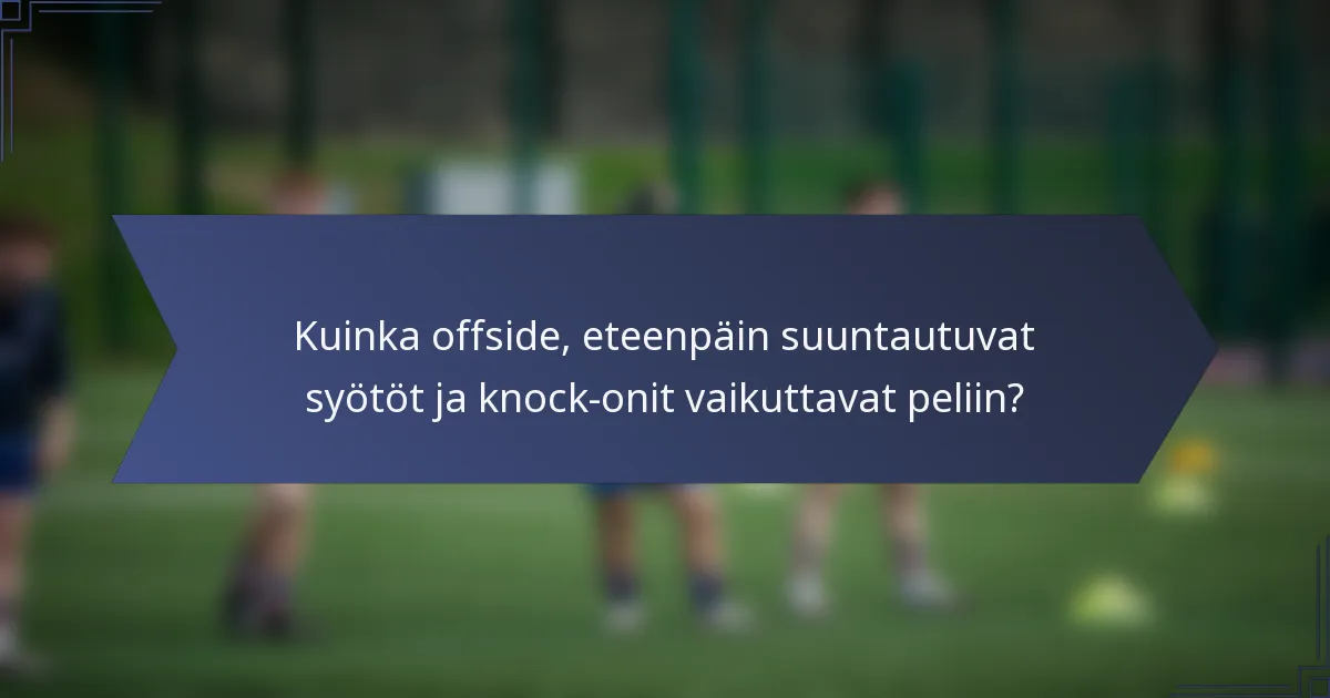 Kuinka offside, eteenpäin suuntautuvat syötöt ja knock-onit vaikuttavat peliin?