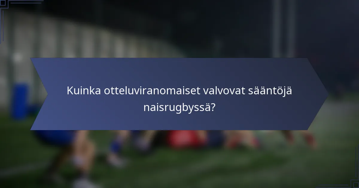 Kuinka otteluviranomaiset valvovat sääntöjä naisrugbyssä?