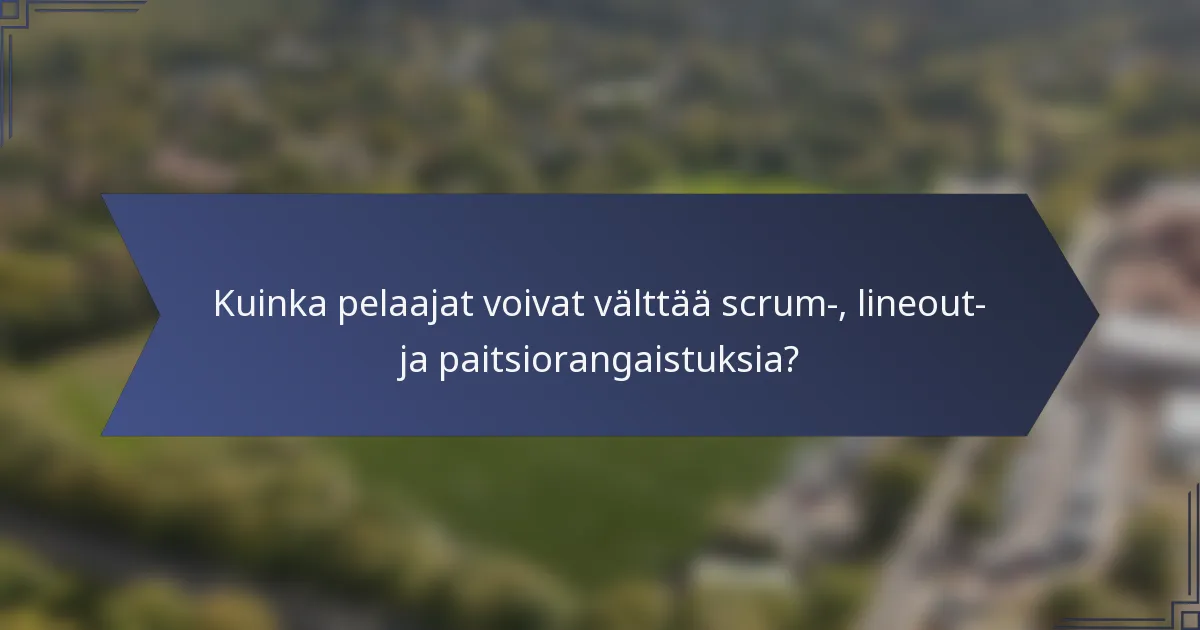 Kuinka pelaajat voivat välttää scrum-, lineout- ja paitsiorangaistuksia?