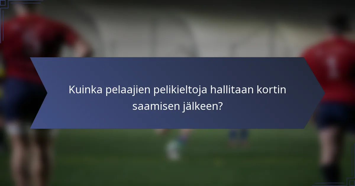Kuinka pelaajien pelikieltoja hallitaan kortin saamisen jälkeen?