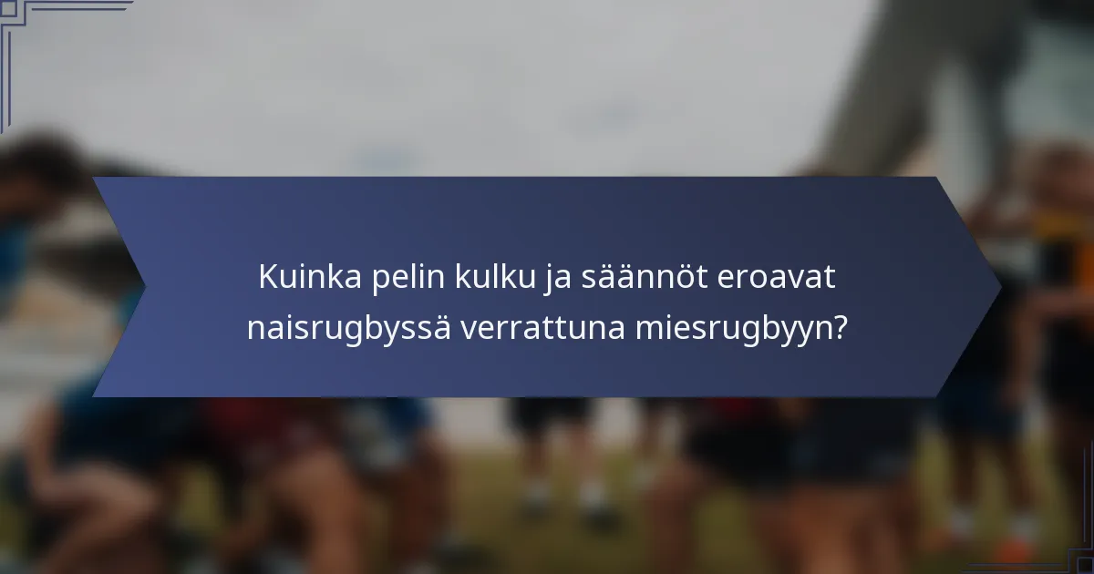 Kuinka pelin kulku ja säännöt eroavat naisrugbyssä verrattuna miesrugbyyn?