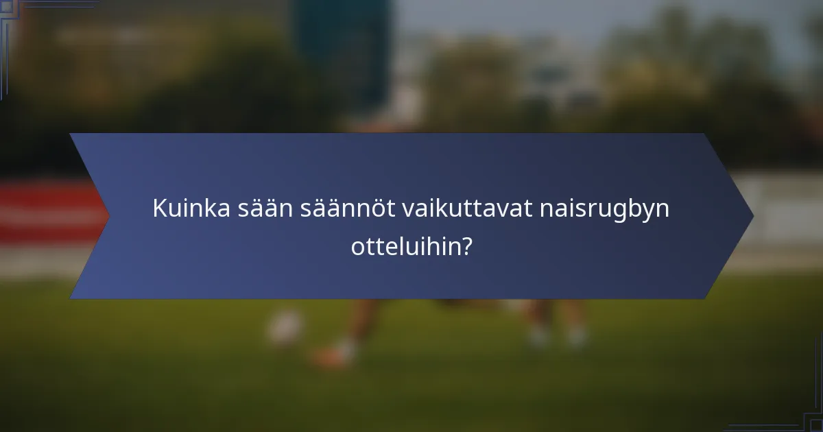 Kuinka sään säännöt vaikuttavat naisrugbyn otteluihin?