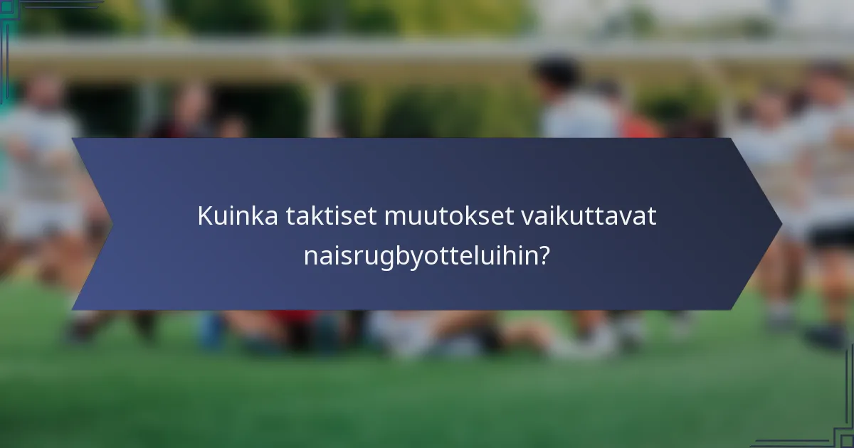 Kuinka taktiset muutokset vaikuttavat naisrugbyotteluihin?