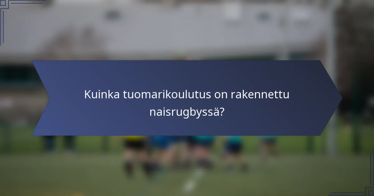 Kuinka tuomarikoulutus on rakennettu naisrugbyssä?