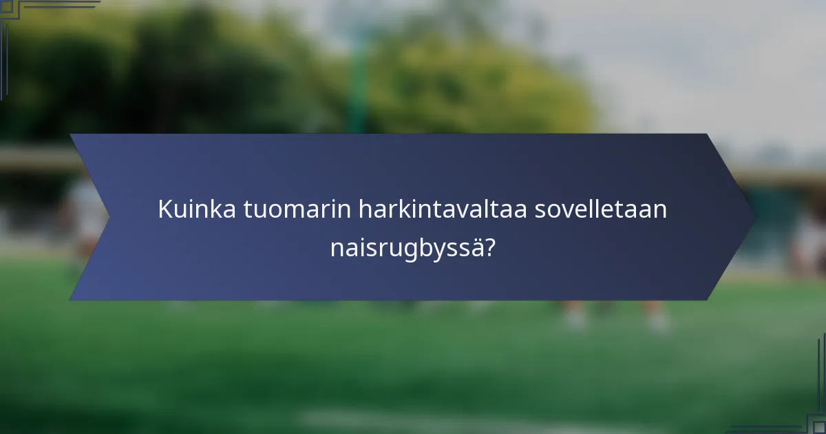 Kuinka tuomarin harkintavaltaa sovelletaan naisrugbyssä?