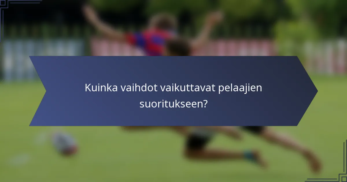 Kuinka vaihdot vaikuttavat pelaajien suoritukseen?