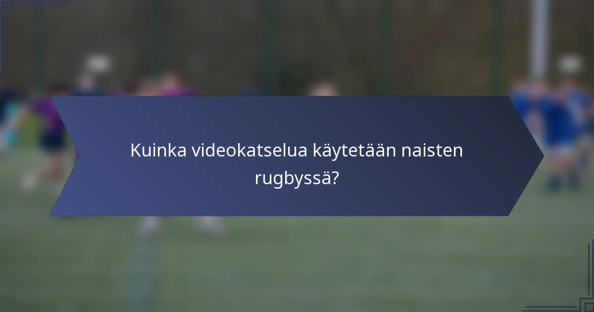 Kuinka videokatselua käytetään naisten rugbyssä?