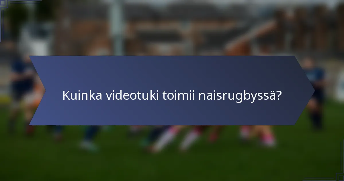 Kuinka videotuki toimii naisrugbyssä?