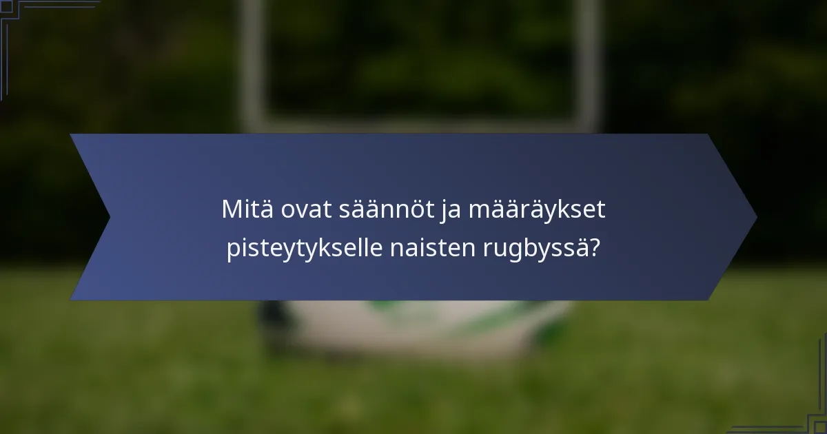 Mitä ovat säännöt ja määräykset pisteytykselle naisten rugbyssä?
