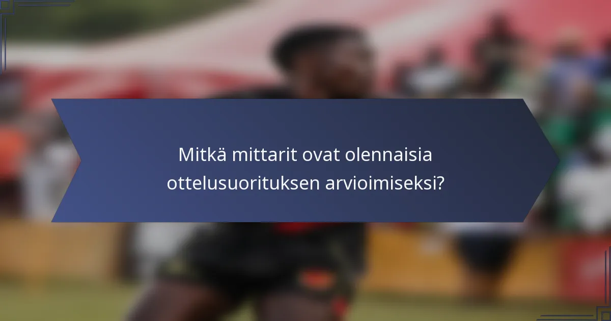 Mitkä mittarit ovat olennaisia ottelusuorituksen arvioimiseksi?
