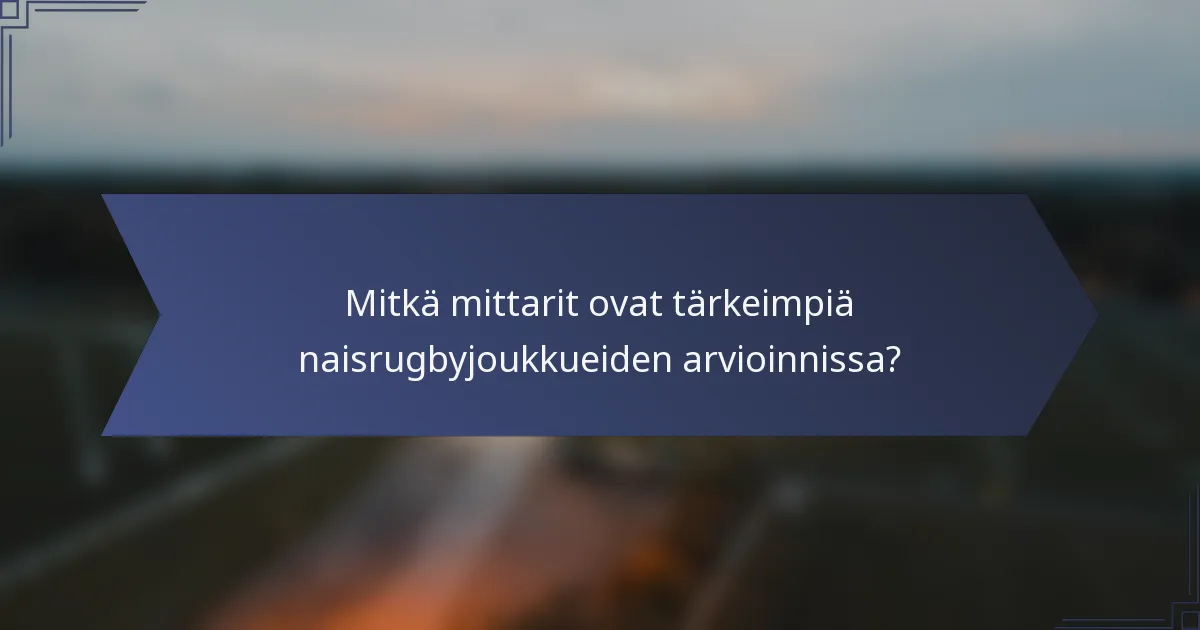 Mitkä mittarit ovat tärkeimpiä naisrugbyjoukkueiden arvioinnissa?