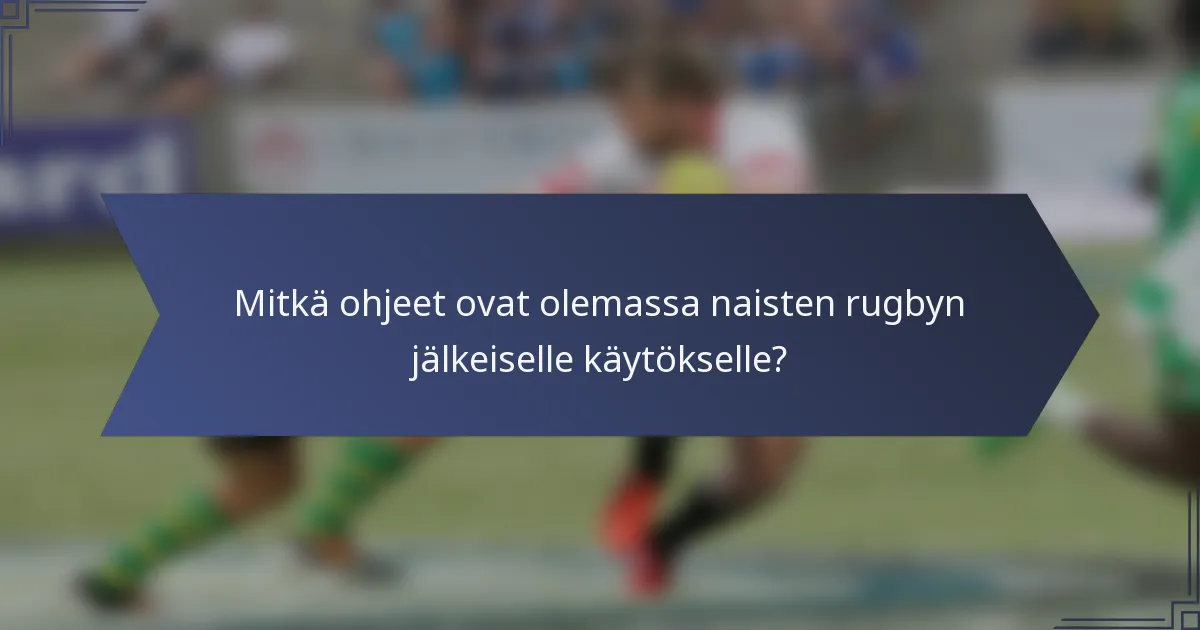 Mitkä ohjeet ovat olemassa naisten rugbyn jälkeiselle käytökselle?