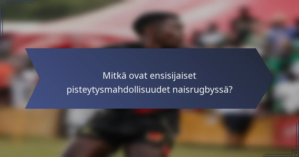Mitkä ovat ensisijaiset pisteytysmahdollisuudet naisrugbyssä?