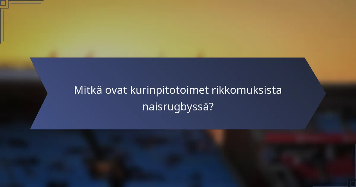 Mitkä ovat kurinpitotoimet rikkomuksista naisrugbyssä?
