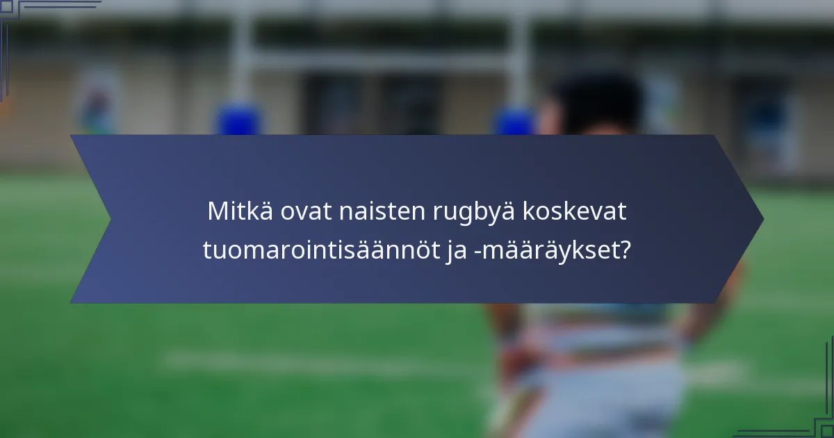 Mitkä ovat naisten rugbyä koskevat tuomarointisäännöt ja -määräykset?