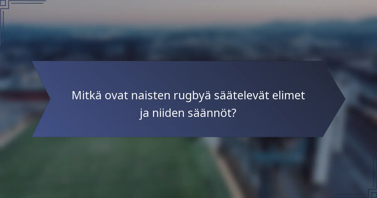 Mitkä ovat naisten rugbyä säätelevät elimet ja niiden säännöt?