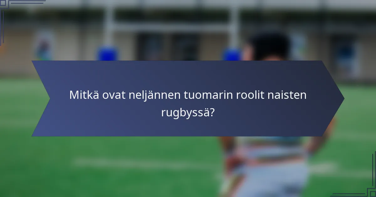Mitkä ovat neljännen tuomarin roolit naisten rugbyssä?