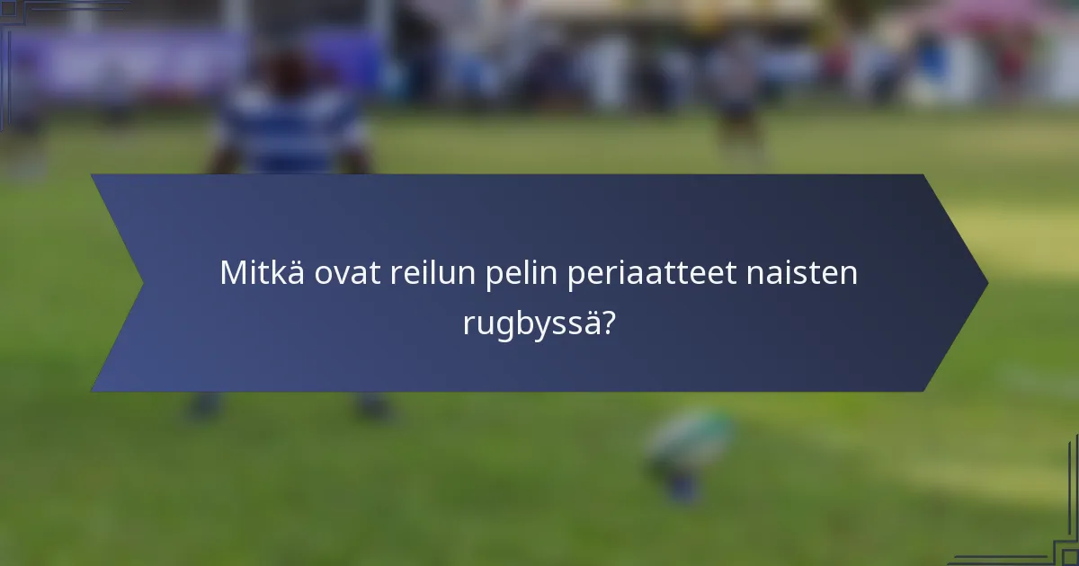 Mitkä ovat reilun pelin periaatteet naisten rugbyssä?