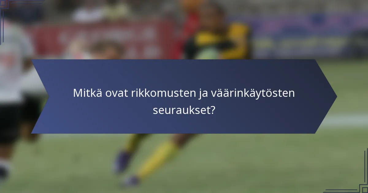 Mitkä ovat rikkomusten ja väärinkäytösten seuraukset?