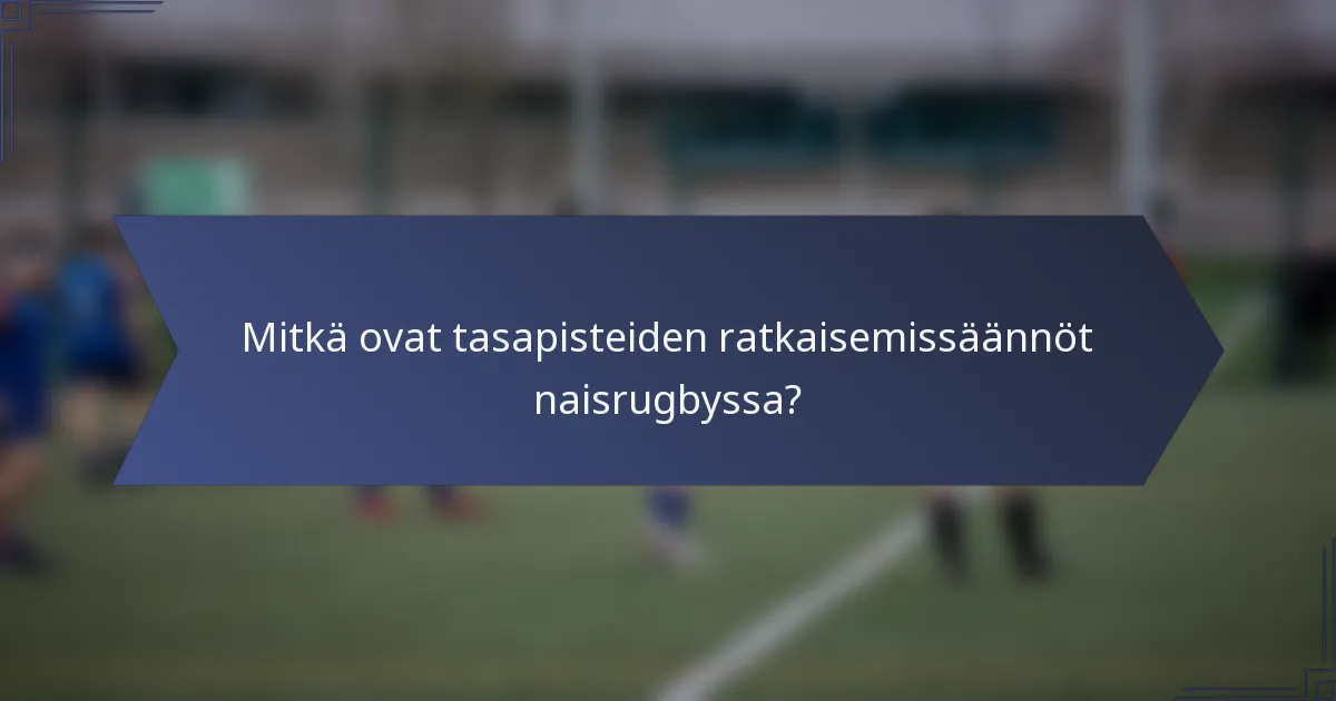 Mitkä ovat tasapisteiden ratkaisemissäännöt naisrugbyssa?