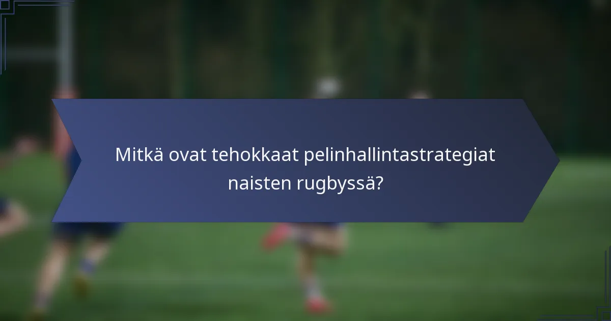 Mitkä ovat tehokkaat pelinhallintastrategiat naisten rugbyssä?