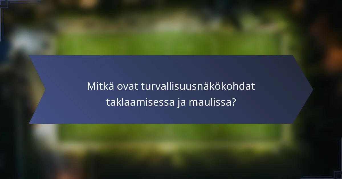 Mitkä ovat turvallisuusnäkökohdat taklaamisessa ja maulissa?