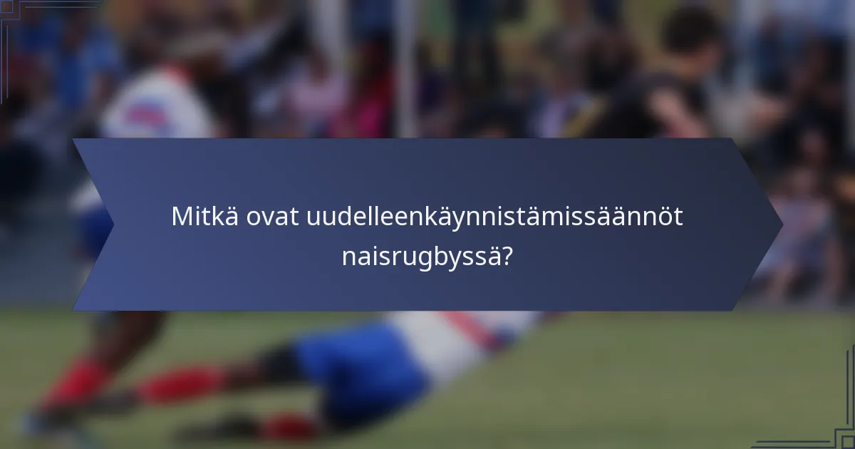 Mitkä ovat uudelleenkäynnistämissäännöt naisrugbyssä?