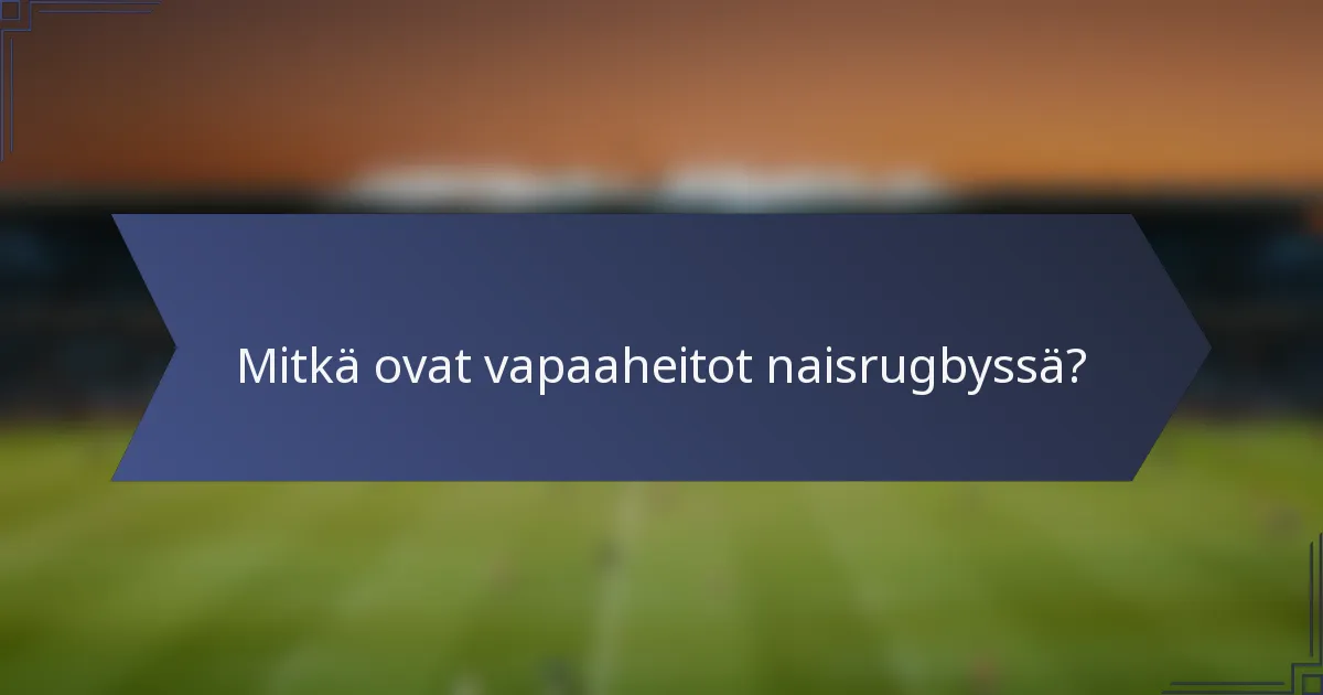 Mitkä ovat vapaaheitot naisrugbyssä?