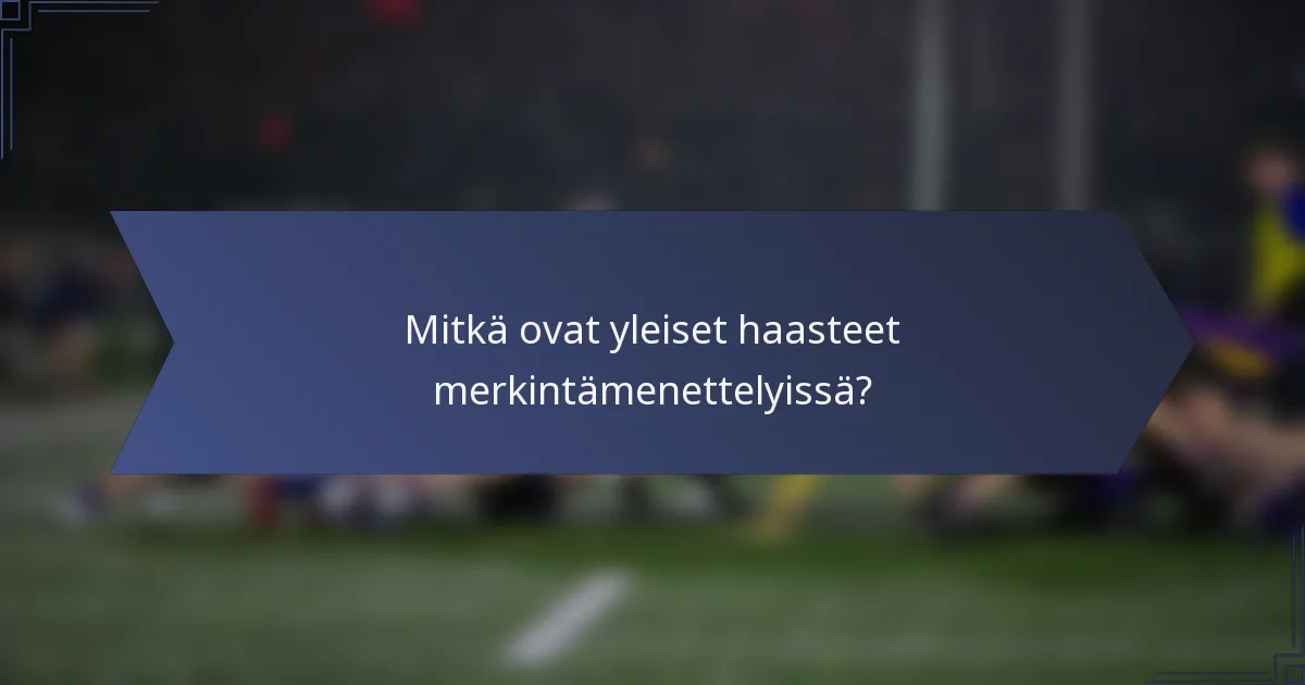 Mitkä ovat yleiset haasteet merkintämenettelyissä?