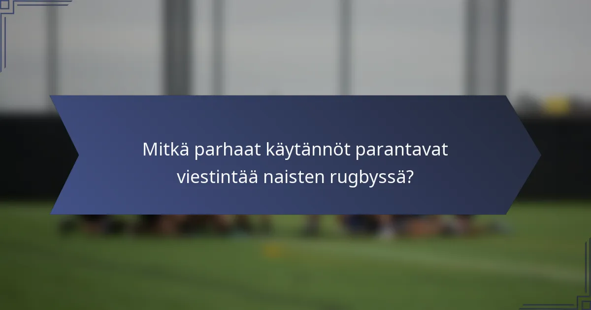 Mitkä parhaat käytännöt parantavat viestintää naisten rugbyssä?