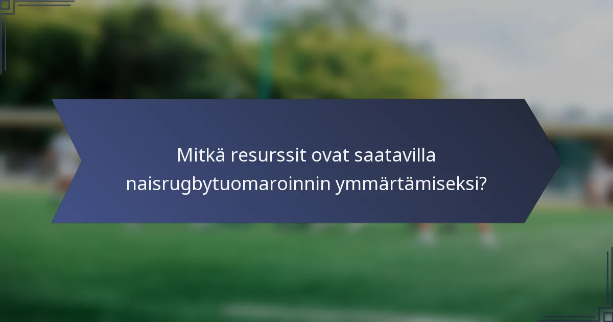 Mitkä resurssit ovat saatavilla naisrugbytuomaroinnin ymmärtämiseksi?