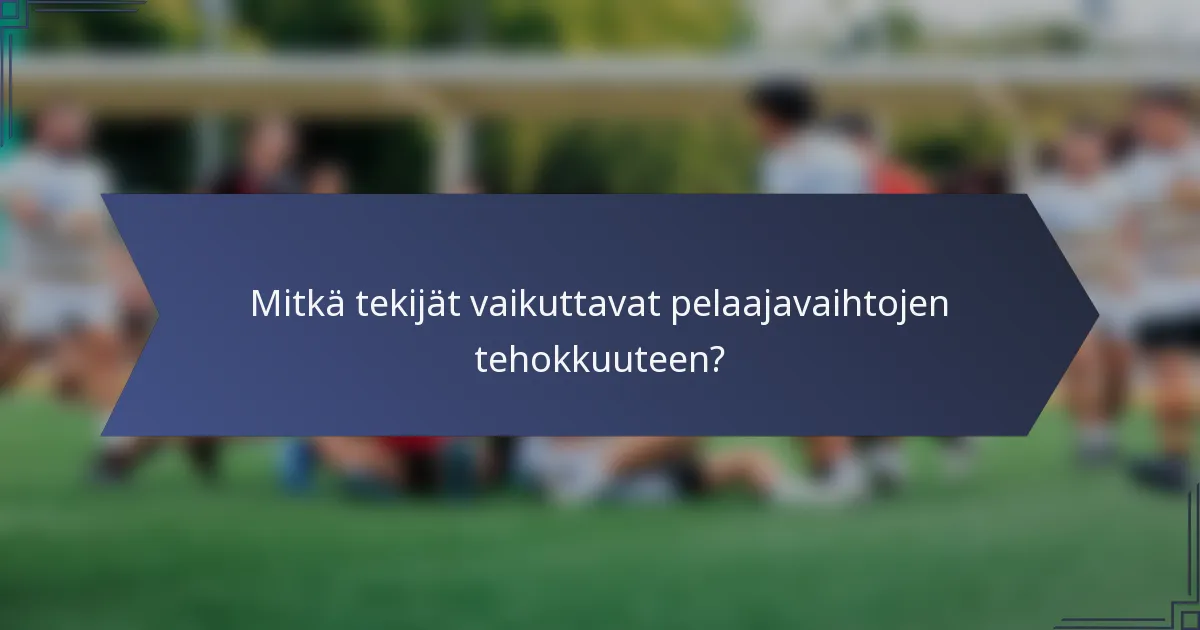 Mitkä tekijät vaikuttavat pelaajavaihtojen tehokkuuteen?