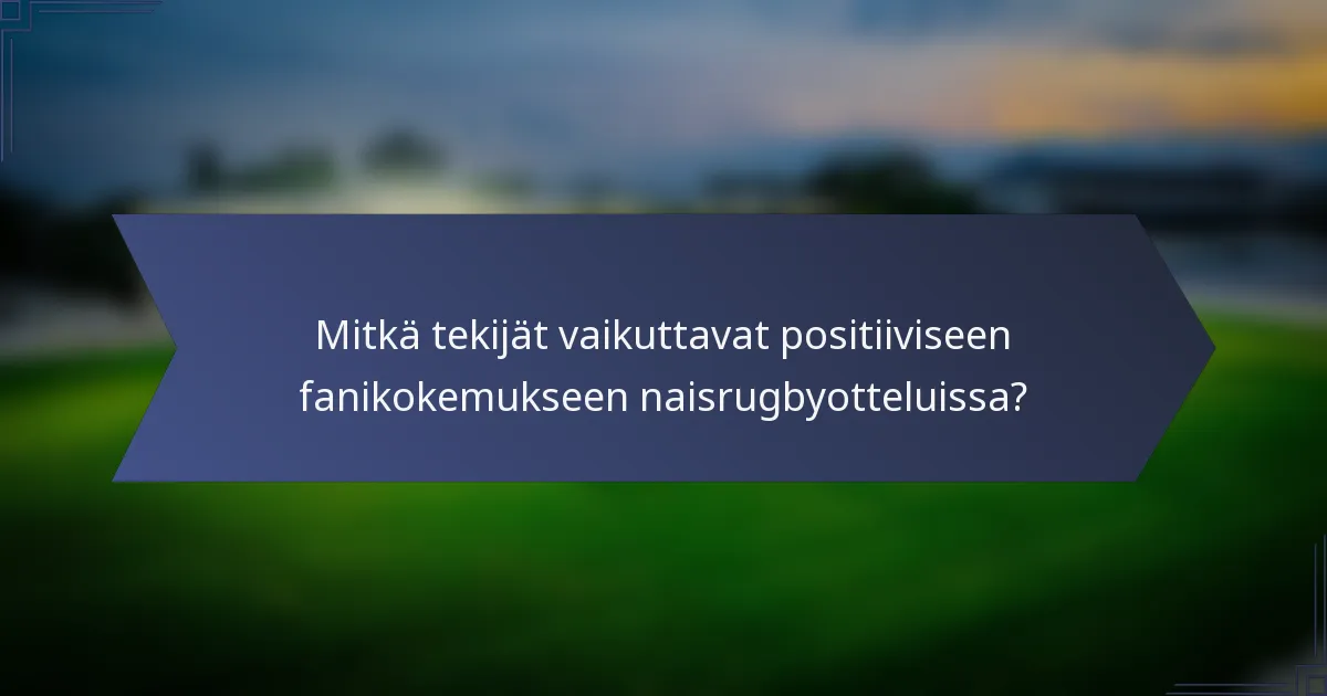 Mitkä tekijät vaikuttavat positiiviseen fanikokemukseen naisrugbyotteluissa?